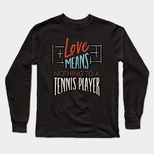 Love Means Nothing to a Tennis Player Long Sleeve T-Shirt